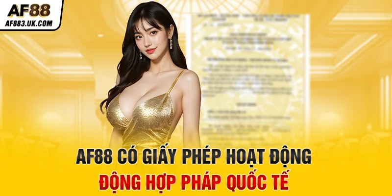 AF88 có giấy phép hoạt động hợp pháp quốc tế.