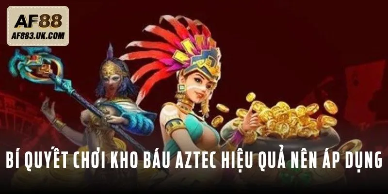 Bí quyết chơi kho Báu Aztec hiệu quả nên áp dụng
