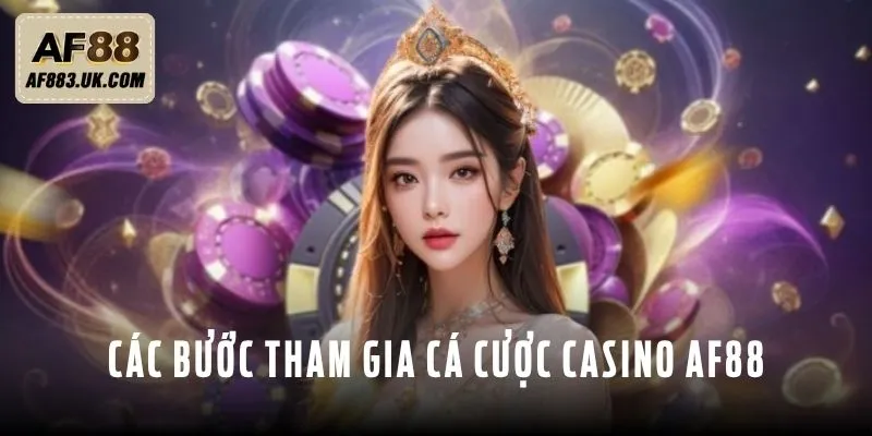 Các bước tham gia cá cược casino AF88 Các bước tham gia cá cược casino AF88