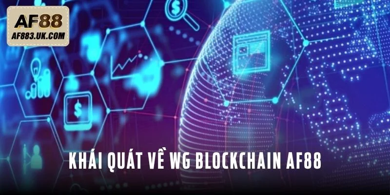 Khái quát về WG Blockchain AF88 Khái quát về WG Blockchain AF88