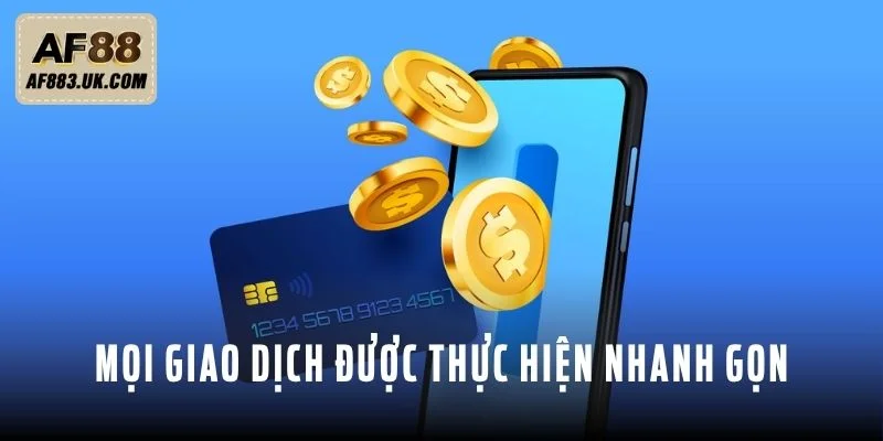 Mọi giao dịch được thực hiện nhanh gọn Mọi giao dịch được thực hiện nhanh gọn