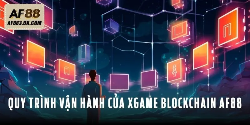 Quy trình vận hành của Xgame Blockchain AF88