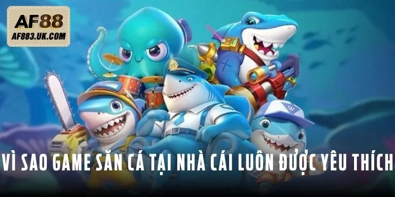 Vì sao game săn cá tại nhà cái luôn được yêu thích