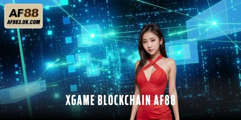 Xgame Blockchain AF88 – Công Nghệ Làm Thay Đổi Cuộc Chơi
